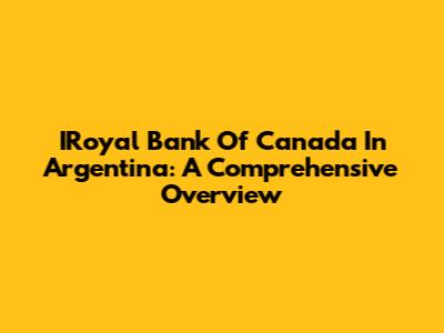 IRoyal Bank Of Canada In Argentina: A Comprehensive Overview
