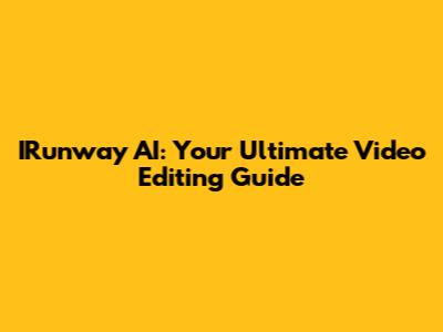 IRunway AI: Your Ultimate Video Editing Guide