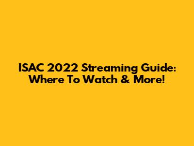 ISAC 2022 Streaming Guide: Where To Watch & More!