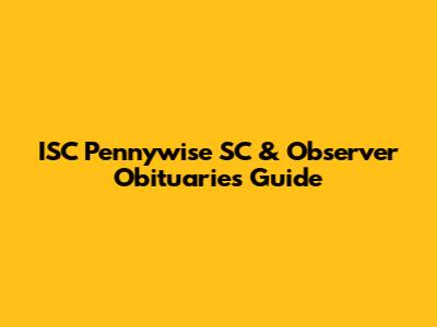 ISC Pennywise SC & Observer Obituaries Guide