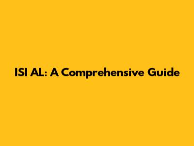 ISI AL: A Comprehensive Guide