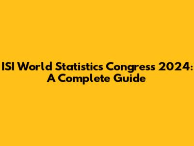 ISI World Statistics Congress 2024: A Complete Guide