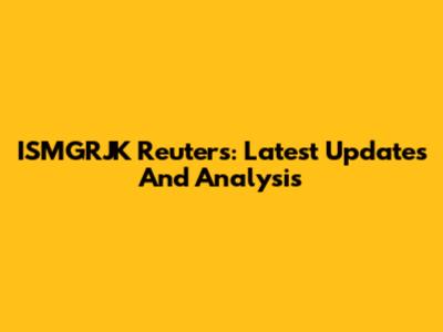 ISMGRJK Reuters: Latest Updates And Analysis