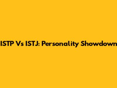 ISTP Vs ISTJ: Personality Showdown