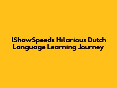 IShowSpeed's Hilarious Dutch Language Learning Journey