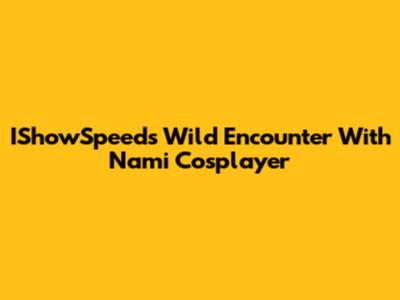 IShowSpeed's Wild Encounter With Nami Cosplayer