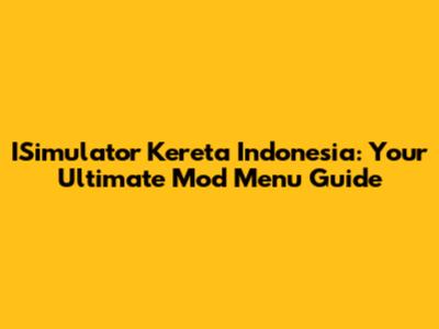 ISimulator Kereta Indonesia: Your Ultimate Mod Menu Guide