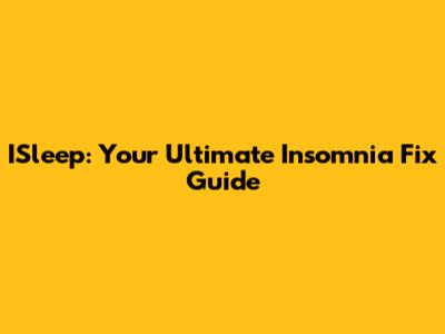 ISleep: Your Ultimate Insomnia Fix Guide