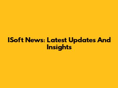 ISoft News: Latest Updates And Insights