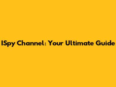 ISpy Channel: Your Ultimate Guide