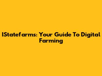 IStatefarms: Your Guide To Digital Farming