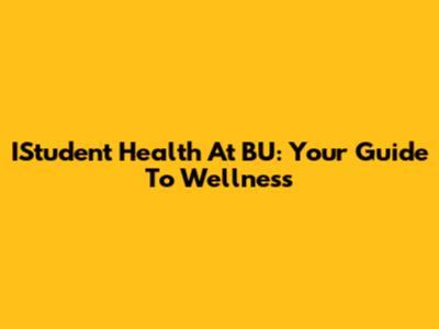 IStudent Health At BU: Your Guide To Wellness
