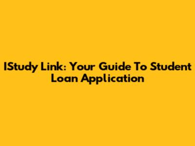 IStudy Link: Your Guide To Student Loan Application