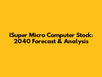ISuper Micro Computer Stock: 2040 Forecast & Analysis