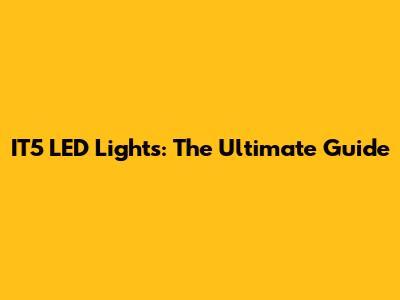 IT5 LED Lights: The Ultimate Guide