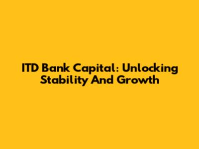 ITD Bank Capital: Unlocking Stability And Growth