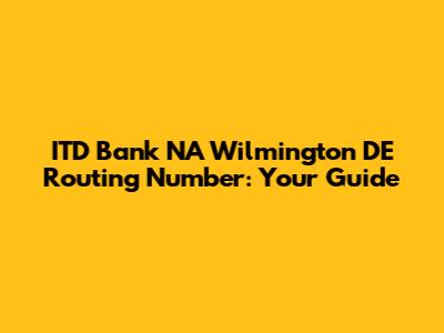 ITD Bank NA Wilmington DE Routing Number: Your Guide