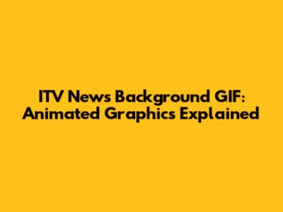 ITV News Background GIF: Animated Graphics Explained