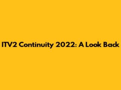 ITV2 Continuity 2022: A Look Back