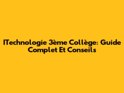 ITechnologie 3ème Collège: Guide Complet Et Conseils