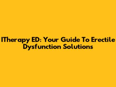 ITherapy ED: Your Guide To Erectile Dysfunction Solutions