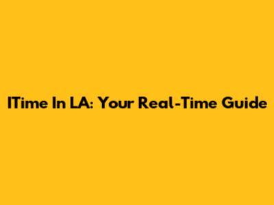 ITime In LA: Your Real-Time Guide