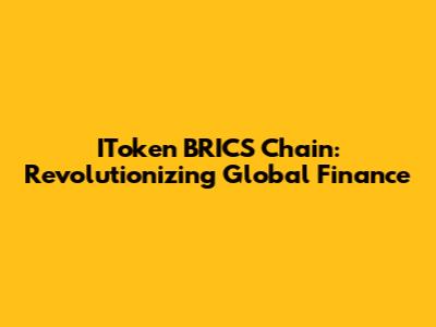 IToken BRICS Chain: Revolutionizing Global Finance