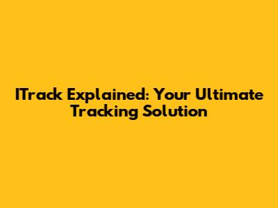 ITrack Explained: Your Ultimate Tracking Solution