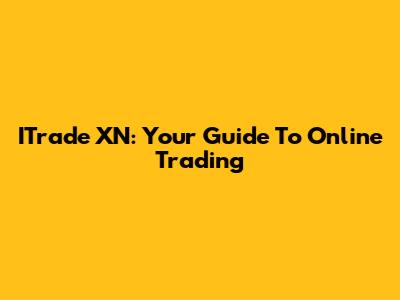 ITrade XN: Your Guide To Online Trading