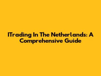 ITrading In The Netherlands: A Comprehensive Guide