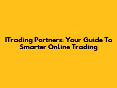 ITrading Partners: Your Guide To Smarter Online Trading