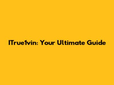 ITrue1vin: Your Ultimate Guide
