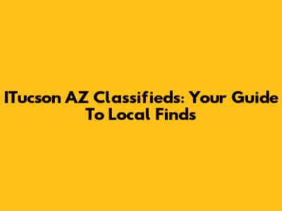 ITucson AZ Classifieds: Your Guide To Local Finds