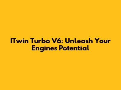 ITwin Turbo V6: Unleash Your Engine's Potential