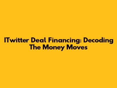 ITwitter Deal Financing: Decoding The Money Moves
