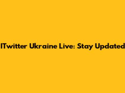 ITwitter Ukraine Live: Stay Updated