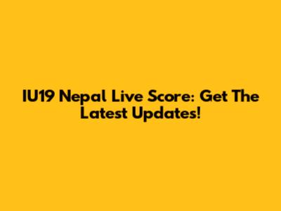 IU19 Nepal Live Score: Get The Latest Updates!