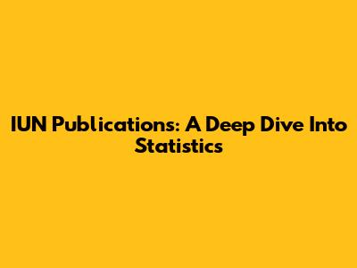 IUN Publications: A Deep Dive Into Statistics
