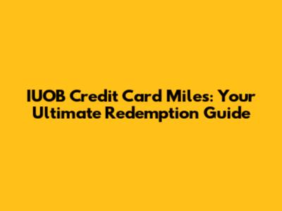 IUOB Credit Card Miles: Your Ultimate Redemption Guide