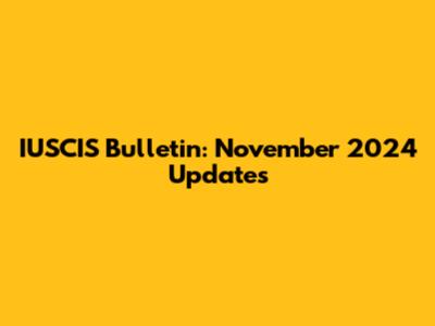 IUSCIS Bulletin: November 2024 Updates