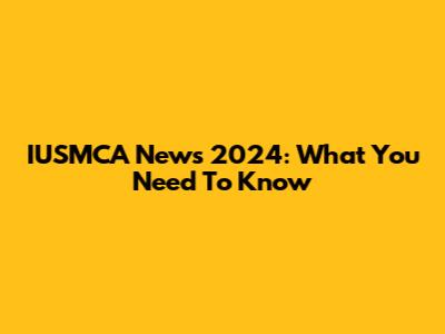 IUSMCA News 2024: What You Need To Know