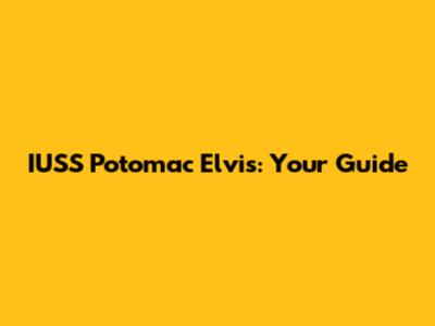 IUSS Potomac Elvis: Your Guide