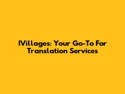 IVillages: Your Go-To For Translation Services
