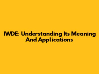 IWDE: Understanding Its Meaning And Applications