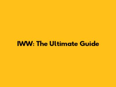 IWW: The Ultimate Guide