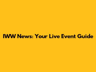 IWW News: Your Live Event Guide