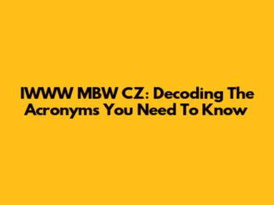 IWWW MBW CZ: Decoding The Acronyms You Need To Know