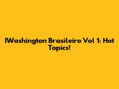 IWashington Brasileiro Vol 1: Hot Topics!