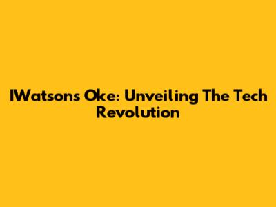 IWatson's Oke: Unveiling The Tech Revolution