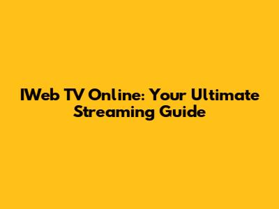 IWeb TV Online: Your Ultimate Streaming Guide